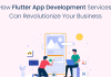 How Flutter App Development Services Can Revolutionize Your Business